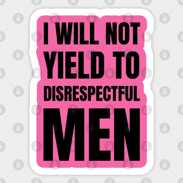 I-Will-Not-Yield-To-Disrespectful-Men Sticker by Creatifly Graphic Tees